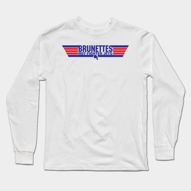 Brunettes Not Fighter Jets Long Sleeve T-Shirt by AndreeDesign